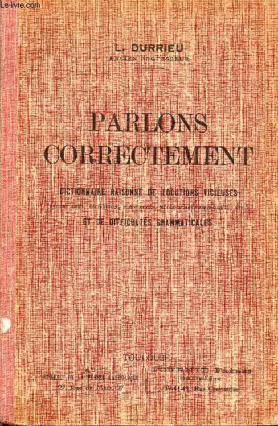 PARLONS CORRECTEMENT - DICTIONNAIRE RAISONNE DE LOCUTIONS VICIEUSES ET DE DIFFICULTES GRAMMATICLAES.