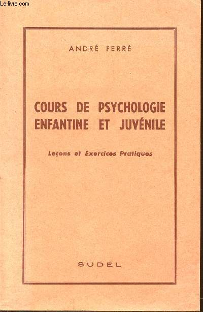 COURS DE PSYCHOLOGIE ENFANTINE ET JUVENILE - LECONS ET EXERCICES PRATIQUES.