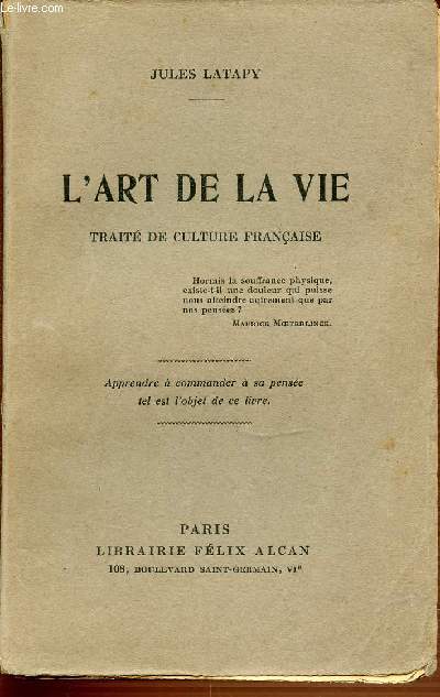 L'ART DE LA VIE - TRAITE DE CULTURE FRANCAISE. APPRENDRE A COMMANDER A SA PENSEE TEL EST L'OBJET DE CE LIVRE.