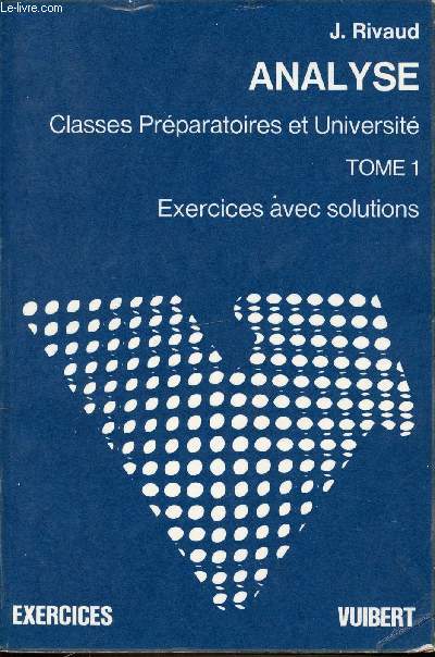 ANALYSE - TOME 1 : EXERCICES AVEC SOLUTIONS - CLASSES PREPARATOIRES ET UNIVERSITE.