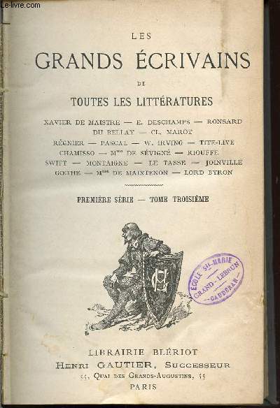 LES GRANDS ECRIVAINS DE TOUTES LES LITTERATURES - PREMIERE SERIE / TOME 3 - XAVIER DE MAISTRE, RONSARD, DU BELLAY, CL. MAROT, REGNIER, MADAME DE SEVIGNE, CHAMISSO, MONTAIGNE, GOETHE, LORD BYRON, ETC.