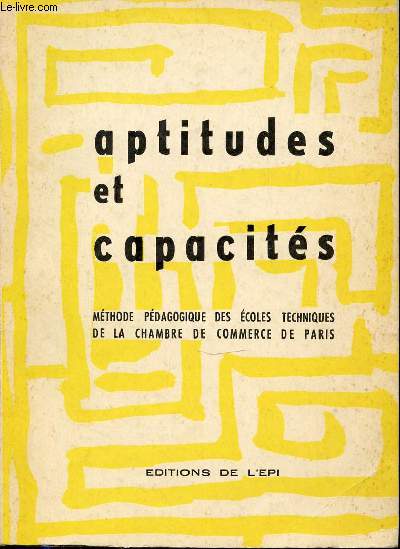 APTITUDES ET CAPACITES - METHODE PEDAGOGIQUE DES ECOLES TECHNIQUES DE LA CHAMBRE DE COMMERCE DE PARIS.