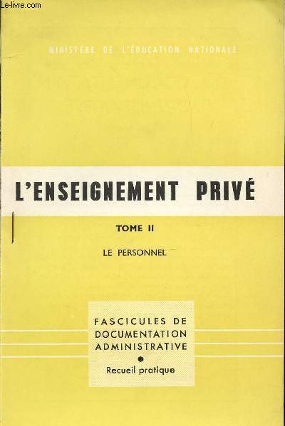 L'ENSEIGNEMENT PRIVE - TOME 2 : LE PERSONNEL. FASCICULE DE DOCUMENTATION ADMINISTRATIVE. RECUEIL PRATIQUE.