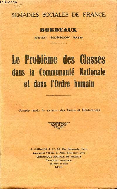 LE PROBLEME DES CLASSES DANS LA COMMUNAUTE NATIONALE ET DANS L'ORDRE HUMAIN - SEMAINES SOCIALE DE FRANCE : BORDEAUX XXXI EME SESSION 1939.