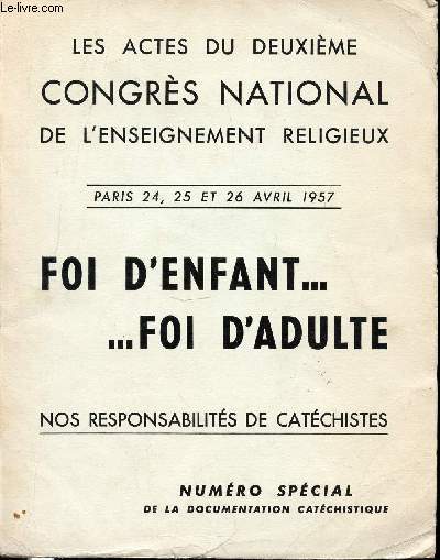 LES ACTES DU DEUXIEME CONGRES NATIONAL DE L'ENSEIGNEMENT RELIGIEUX : PARIS 24, 25 ET 26 AVRIL 1957 - FOI D'ENFANT... FOI D'ADULTE / NOS RESPONSABILITES DE CATECHISTES - NUMERO SPECIAL DE LA DOCUMENTATION CATECHISTIQUE.