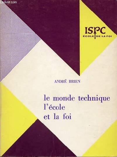 LE MONDE TECHNIQUE, L'ECOLE ET LA FOI. COLLECTION DE L'INSTITUT SUPERIEUR DE PASTORALE CATECHETIQUE.