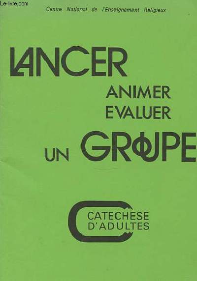 LANCER, ANIMER, EVALUER UN GROUPE - CATECHESE D'ADULTES.