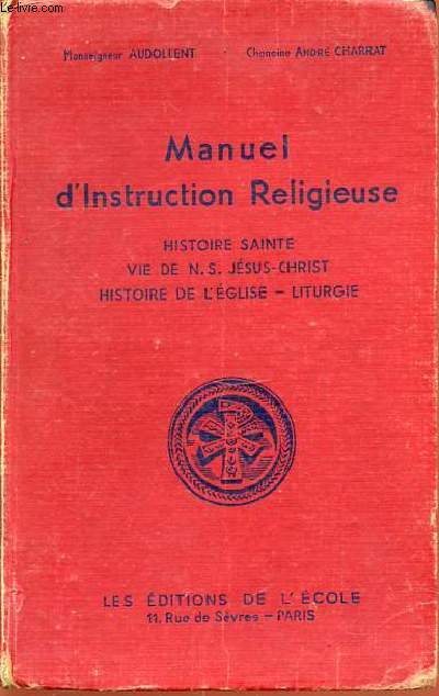 MANUEL D'INSTRUCTION RELIGIEUSE - HISTOIRE SAINTE, VIE DE JESUS CHRIST, HISTOIRE DE L'EGLISE, LITURGIE.