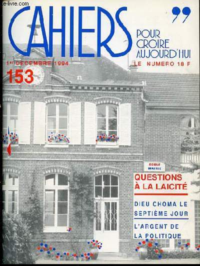 CAHIERS POUR CROIRE AUJOURD'HUI N153 - 1ER DECEMBRE 1994 / QUESTIONS A LA LAICITE / DIEU CHOMA LE SEPTIEME JOUR / L'ARGENT DE LA POLITIQUE.