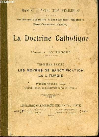 LA DOCTRINE CATHOLIQUE - TROISIEME PARTIE : LES MOYENS DE SANCTIFICATION, LA LITURGIE. FASCICULE III. MANUEL D'INSTRUCTION RELIGIEUSE A L'USAGE DES MAISONS D'EDUCATION ET DES CATECHISTES VOLONTAIRES.