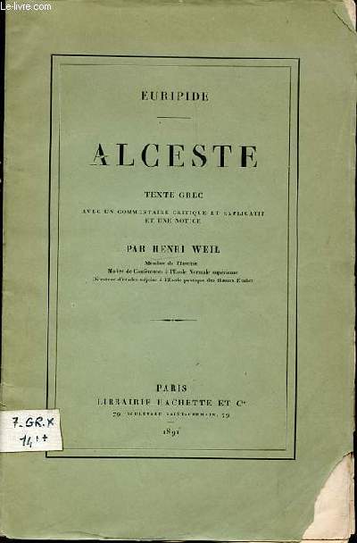 ALCESTE - EURIPIDE : TEXTE GREC AVEC UN COMMENTAIRE CRITIQUE ET EXPLICATIF ET UNE NOTICE.