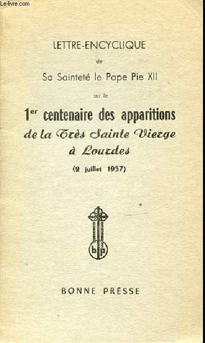 LETTRE-ENCYCLIQUE DE SA SAINTETE LE PAPE PIE XII SUR LE 1ER CENTENAIRE DES APPARITIONS DE LA TRES SAINTE VIERGE A LOURDES (2 JUILLET 1957).