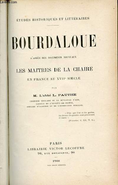 BOURDALOUE D'APRES DES DOCUMENTS NOUVEAUX LES MAITRES DE LA CHAIRE EN FRANCE AU XVII EME SIECLE - ETUDES HISTORIQUES ET LITTERAIRES.
