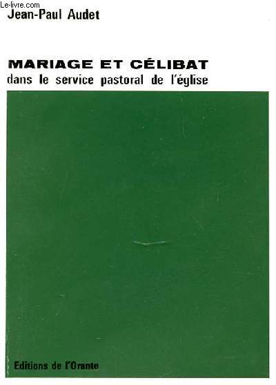 MARIAGE ET CELIBAT DANS LE SERVICE PASTORAL DE L'EGLISE - HISTOIRE ET ORIENTATIONS.