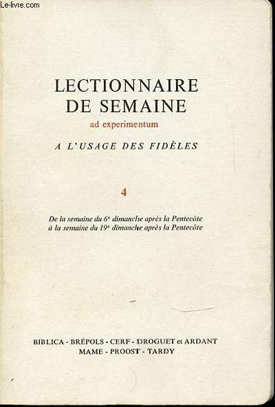 LECTIONNAIRE DE SEMAINE (AD EXPERIMENTUM) A L'USAGE DES FIDELES. TOME 4 : DE LA SEMAINE 6 EME DIMANCHE APRES LA PENTECOTE A LA SEMAINE DU 19 EME DIMANCHE APRES LA PENTECOTE.