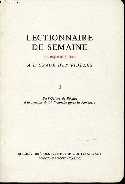 LECTIONNAIRE DE SEMAINE (AD EXPERIMENTUM) A L'USAGE DES FIDELES. TOME 3 : DE L'OCTAVE DE PAQUES A LA SEMAINE DU 5 EME DIMANCHE APRES LA PENTECOTE.