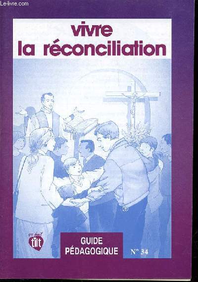 GUIDE PEDAGOGIQUE N34 - VIVRE LA RECONCILAITION. CA FAIT TILT.