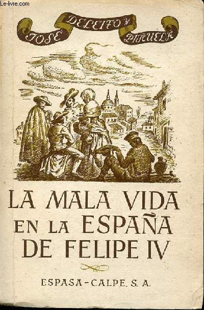 LA MALA VIDA EN LA ESPANA DE FELIPE IV : LIBERTINAJE, PROSTITUCION, VERGANZAS, CRIMENES Y ATENTADOS, LADRONES Y BANDOLEROS, LA VIDA PICARESCA, LOS BAJOS FONDOS MATRITENSES, LOS MENDIGOS, EL JUEGO.