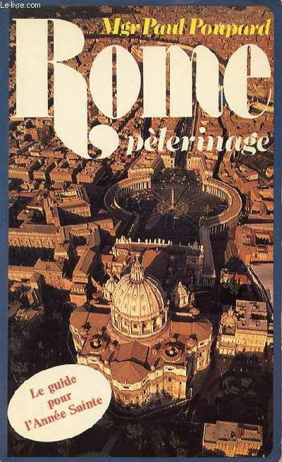 ROME PELERINAGE - LE GUIDE POUR L'ANNEE SAINTE.