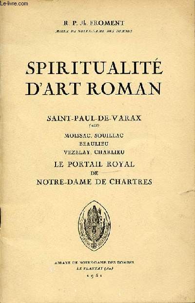 SPIRITUALITE D'ART ROMAN : SAINT-PAUL-DE-VARAX, MOISSAC, SOUILLAC, BEAULIEU, VEZELAY, CHARLIEU, LE PORTAIL ROYAL DE NOTRE-DAME DE CHARTRES.