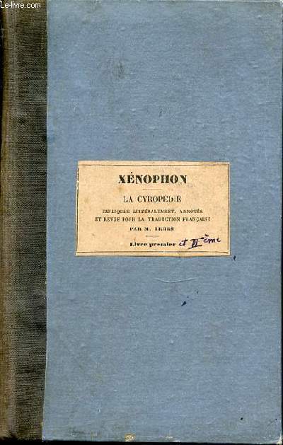 LES AUTEURS GRECS : XENOPHON / PREMIER LIVRE DE LA CYROPEDIE. EXPLIQUES D'APRES UNE METHODE NOUVELLE PAR DEUX TRADUCTIONS FRANCAISES. + XENOPHON / CYROPEDIE.