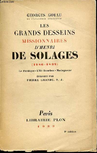 LES GRANDS DESSEINS MISSIONNAIRES D'HENRI DE SOLAGES (1786-1832) - LE PACIFIQUE, L'ILE BOURBON, MADAGASCAR / EPILOGUE PAR PIERRE LANDE.