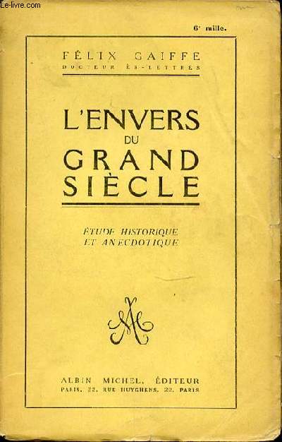L'ENVERS DU GRAND SIECLE : ETUDE HISTORIQUE ET ANECDOTIQUE.