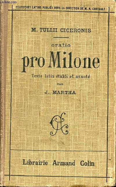 ORATIO PRO MILONE - TEXTE LATIN ETABLI ET ANNOTE / M. TULLII CICERONIS / CLASSIQUES LATINS PUBLIES SOUS LA DIRECTION DE M. A. CARTAULT.