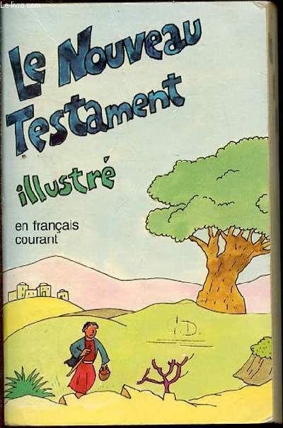 LE NOUVEAU TESTAMENT ILLUSTRE EN FRANCAIS COURANT.