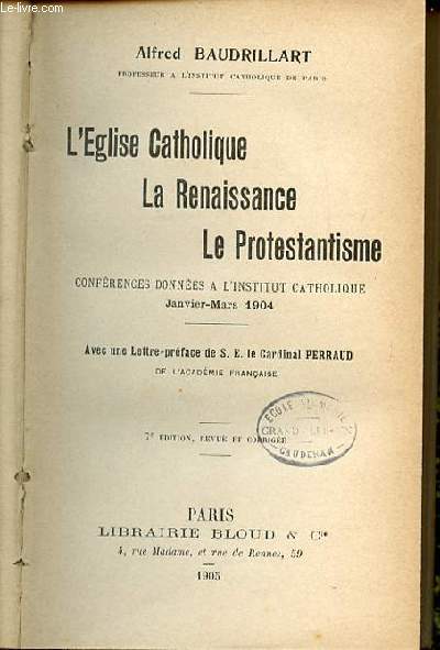 L'EGLISE CATHOLIQUE, LA RENAISSANCE, LE PROTESTANTISME - CONFERENCES DONNEES A L'INSTITUT CATHOLIQUE JANVIER-MARS 1904 / AVEC UNE LETTRE-PREFACE DE S. E. LE CARDINAL PERRAUD.