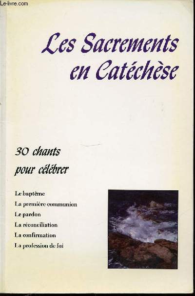 LES SACREMENTS EN CATECHESE - 30 CHANTS POUR CELEBRER LE BAPTEME, LA PREMIERE COMMUNION, LE PARDON, LA RECONCILIATION, LA CONFIRMATION, LA PROFESSION DE FOI.