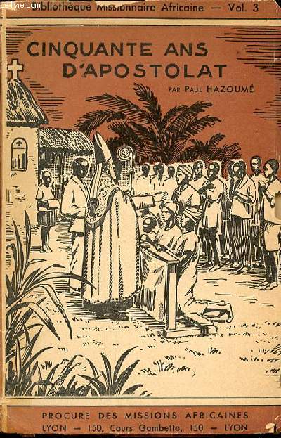 CINQUANTE ANS D'APOSTOLAT AU DAHOMEY - BIBLIOTHEQUE MISSIONNAIRE AFRICAINE N3. SOUVENIRS DE S. E. MGR FR. STEINMETZ.