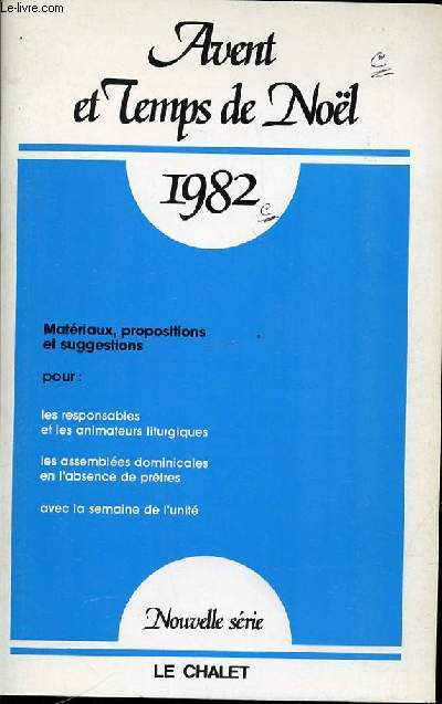 AVENT ET TEMPS DE NOEL 1982 - NOUVELLE SERIE / MATERIAUX, PROPOSITIONS ET SUGGESTIONS POUR : LES RESPONSABLES ET LES ANIMATEURS LITURGIQUES, LES ASSEMBLEES DOMINICALES EN L'ABSENCE DE PRETRES AVEC LA SEMAINE DE L'UNITE.