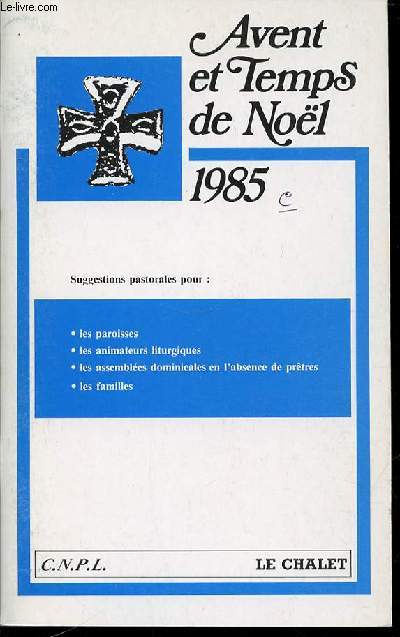 AVENT ET TEMPS DE NOEL 1985 - SUGGESTIONS PASTORALES POUR LES PAROISSES, LES ANIMATEURS LITURGIQUES, LES ASSEMBLEES DOMINICALES EN L'ABSENCE DE PRETRES, LES FAMILLES/