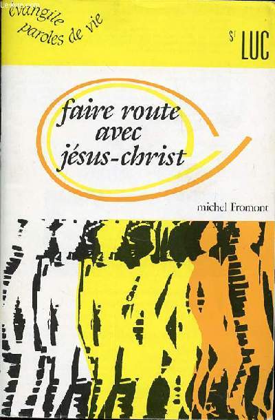 FAIRE ROUTE AVEC JESUS-CHRIST - EVANGILE, PRAOLES DE VIE - SAINT LUC.