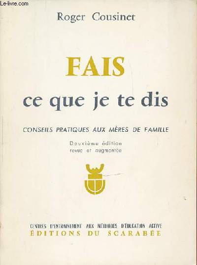 FAIS CE QUE JE TE DIS - CONSEILS PRATIQUES AUX MERES DE FAMILLE. CENTRES D'ENTRAINEMENT AUX METHODES D'EDUCATION ACTIVE.