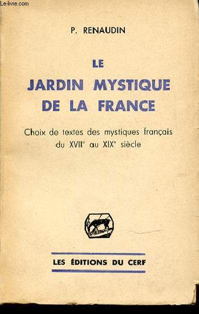 LE JARDIN MYSTIQUE DE LA FRANCE : CHOIX DE TEXTES DES MYSTIQUES FRANCAIS DU XVII EME AU XIX EME SIECLE.