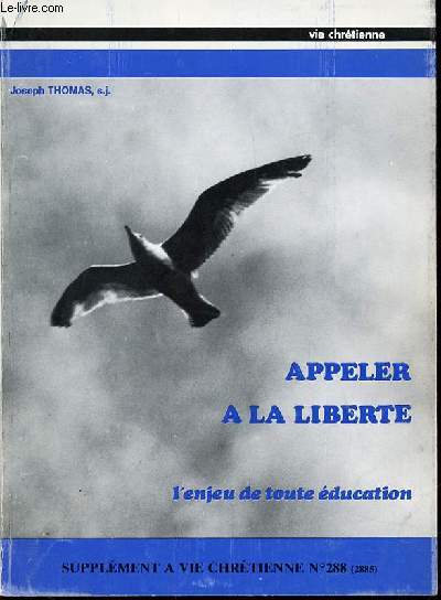 APPELER A LA LIBERTE : L'ENJEU DE TOUTE EDUCATION - SUPPLEMENT A VIE CHRETIENNE N288. COLLECTION 
