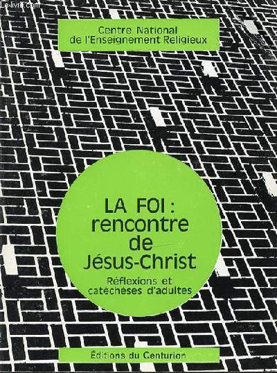 LA FOI : RENCONTRE DE JESUS-CHRIST - REFLEXIONS ET CATECHESES D'ADULTES.