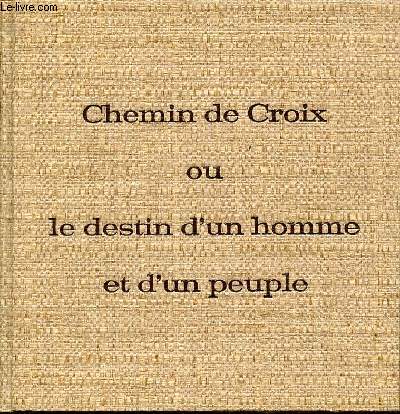 CHEMIN DE CROIX OU LE DESTIN D'UN HOMME ET D'UN PEUPLE.