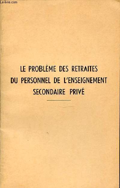 LE PROBLEME DES RETRAITES DU PERSONNEL DE L'ENSEIGNEMENT SECONDAIRE PRIVE.