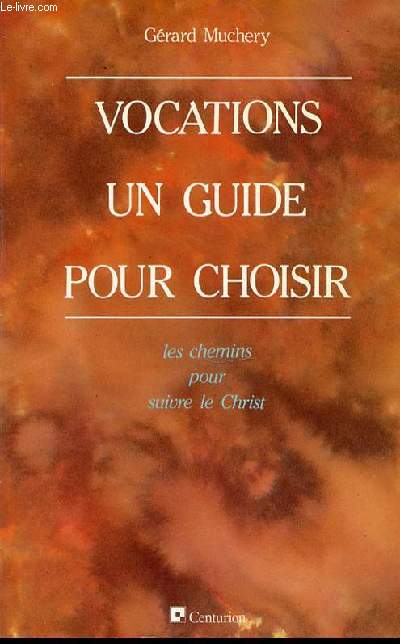 VOCATIONS : UN GUIDE POUR CHOISIR - LES CHEMINS POUR SUIVRE LE CHRIST.