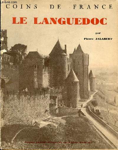 LE LANGUEDOC A TRAVERS LE TEMPS : SON HISTOIRE, SES CITES, SES PAYSAGES ET SES LEGENDES - COLLECTION 