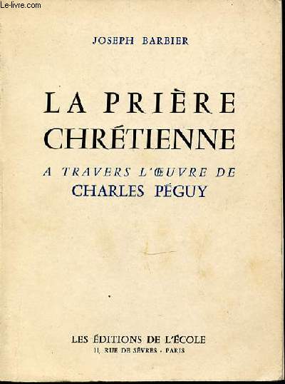 LA PRIERE CHRETIENNE A TRAVERS L'OEUVRE DE CHARLES PEGUY.