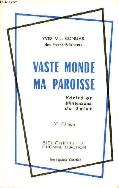 VASTE MONDE MA PAROISSE - VERITE ET DIMENSIONS DU SALUT. BIBLIOTHEQUE DE L'HOMME ACTION.