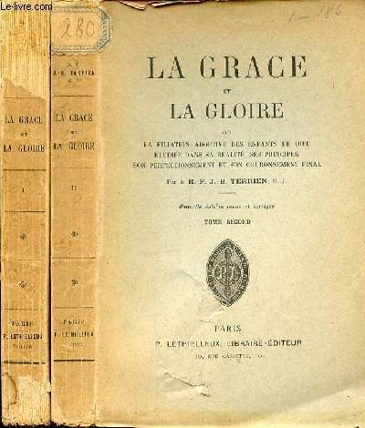 LA GRACE ET LA GLOIRE OU LA FILIATION ADOPTIVE DES ENFANTS DE DIEU, ETUDIEE DANS SA REALITE, SES PRINCIPES, SON PERFECTIONNEMENT ET SON COURONNEMENT FINAL EN 2 TOMES (1+2).