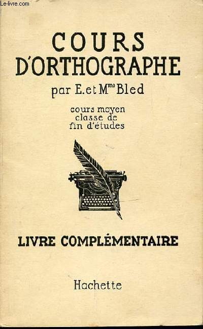 COURS D'ORTHOGRAPHE EN 2 TOMES (1+2) - COURS MOYEN, CLASSE DE FIN D'ETUDES / LIVRE COMPLEMENTAIRE.