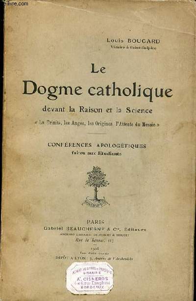 LE DOGME CATHOLIQUE DEVANT LA RAISON ET LA SCIENCE - CONFERENCES APOLOGETIQUES FAITES AUX ETUDIANTS.