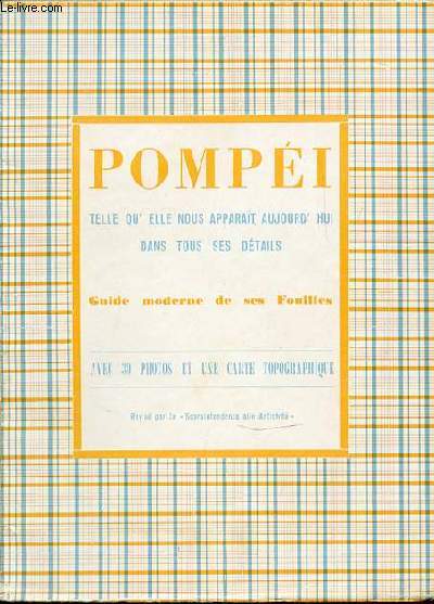 POMPEI TELLE QU'ELLE NOUS APPARAIT AUJOURD'HUI DANS TOUS SES DETAILS - GUIDE MODERNE DE SES FOUILLES.