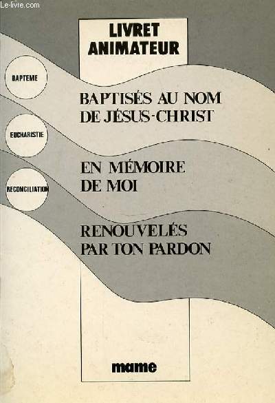 LIVRET ANIMATEUR : BAPTEME, EUCHARISTIE, RECONCILIATION.